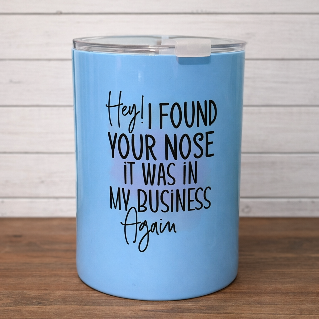 Hey! I found your nose it was in my business again Tumbler